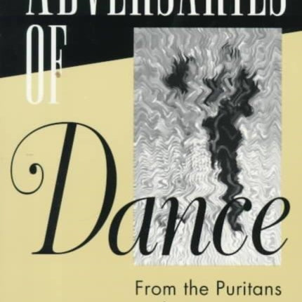 ADVERSARIES OF DANCE: FROM THE PURITANS TO THE PRESENT