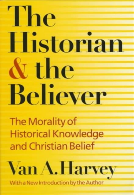 The Historian and Believer: The Morality of Historical Knowledge and Christian Belief