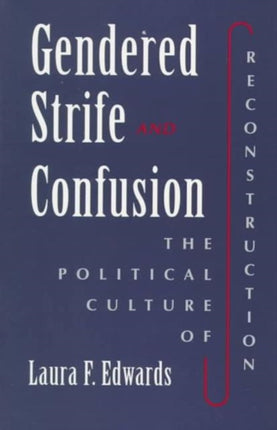 Gendered Strife and Confusion: The Political Culture of Reconstruction