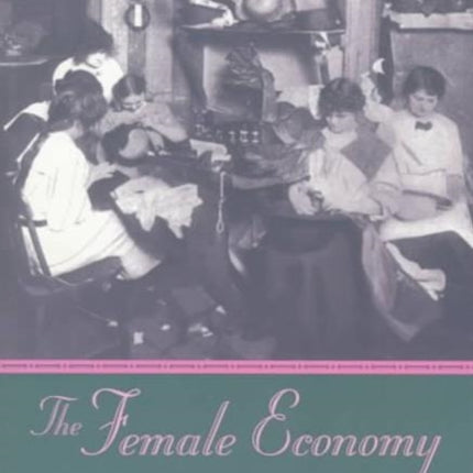 The Female Economy: The Millinery and Dressmaking Trades, 1860-1930