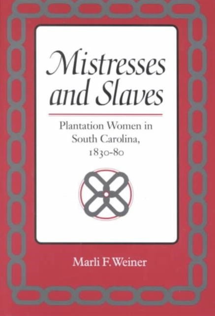 Mistresses and Slaves: Plantation Women in South Carolina, 1830-80