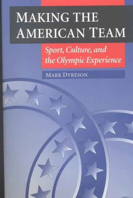 Making the American Team: Sport, Culture, and the Olympic Experience