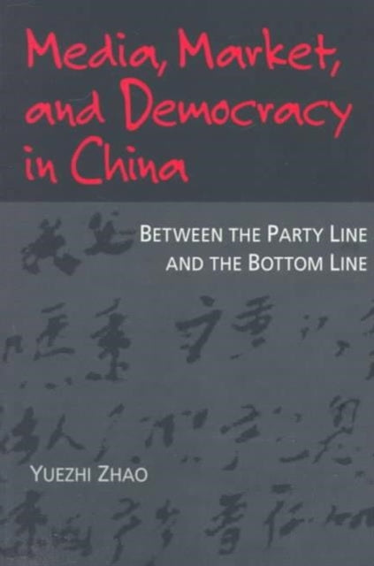 Media, Market, and Democracy in China: Between the Party Line and the Bottom Line