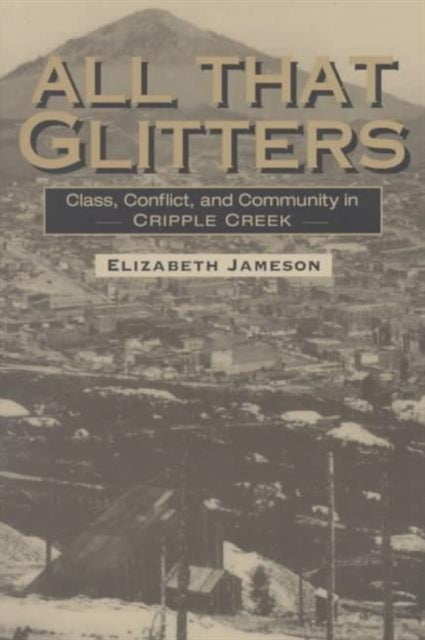 All That Glitters: Class, Conflict, and Community in Cripple Creek