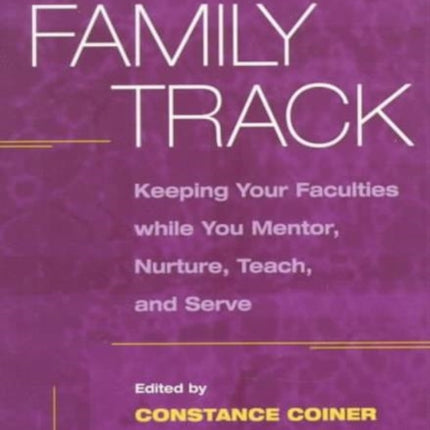 The Family Track: Keeping Your Faculties while You Mentor, Nurture, Teach, and Serve