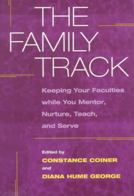 The Family Track: Keeping Your Faculties while You Mentor, Nurture, Teach, and Serve