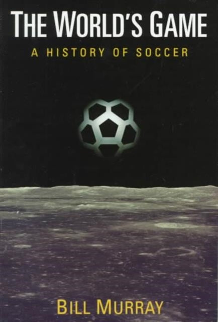 The World's Game: A HISTORY OF SOCCER