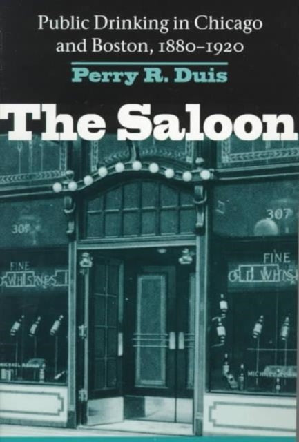 The Saloon: Public Drinking in Chicago and Boston, 1880-1920