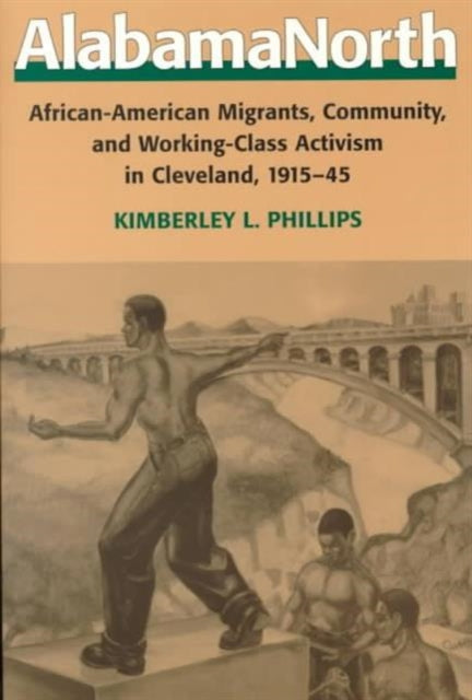 AlabamaNorth: African-American Migrants, Community, and Working-Class Activism in Cleveland, 1915-45