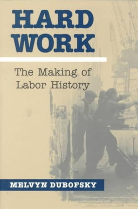 Hard Work: The Making of Labor History