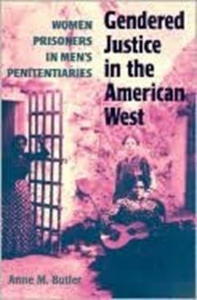 Gendered Justice in the American West  Women Prisoners in Mens Penitentiaries