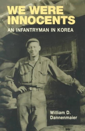 We Were Innocents: AN INFANTRYMAN IN KOREA