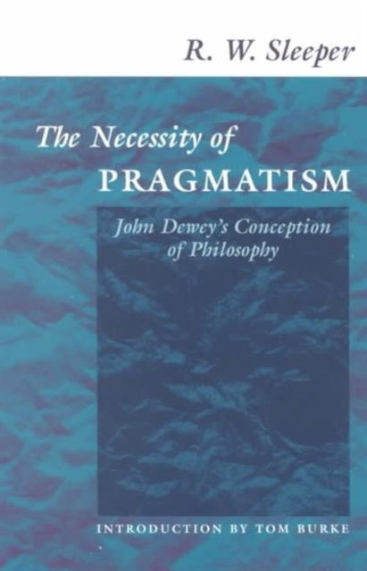 The Necessity of Pragmatism: John Dewey's Conception of Philosophy