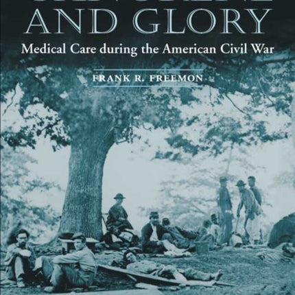 Gangrene and Glory: Medical Care during the American Civil War