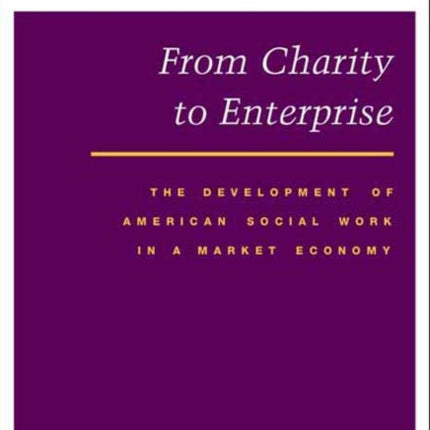 From Charity to Enterprise: The Development of American Social Work in a Market Economy