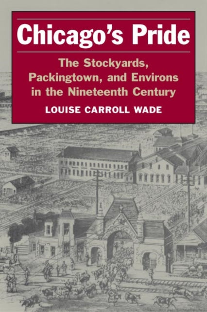 Chicago's Pride: The Stockyards, Packingtown, and Environs in the Nineteenth Century