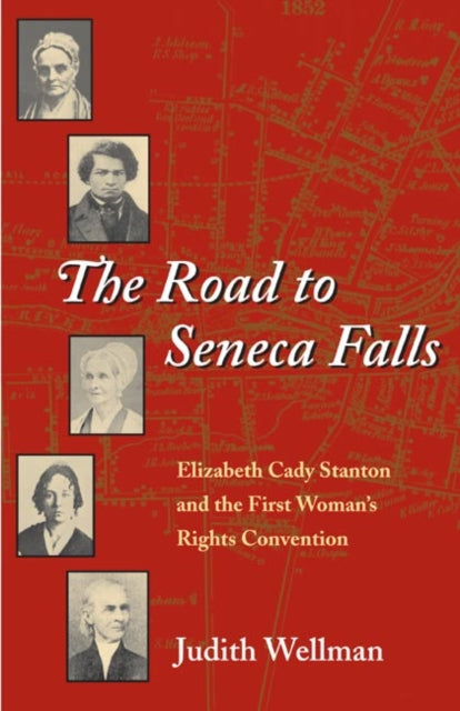 The Road to Seneca Falls: Elizabeth Cady Stanton and the First Woman's Rights Convention