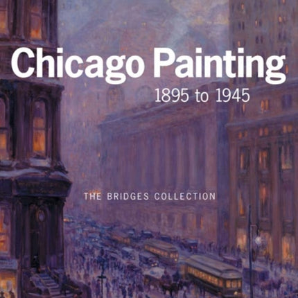 CHICAGO PAINTING 1895 TO 1945: THE BRIDGES COLLECTION