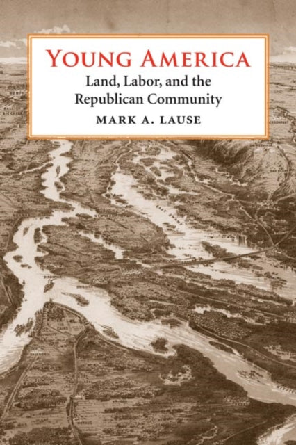 Young America: Land, Labor, and the Republican Community