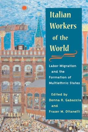 Italian Workers of the World  Labor Migration and the Formation of Multiethnic States