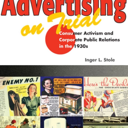 Advertising on Trial: Consumer Activism and Corporate Public Relations in the 1930s