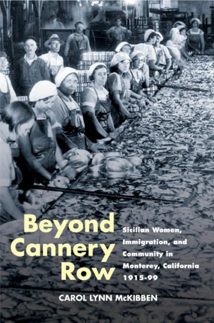 Beyond Cannery Row: Sicilian Women, Immigration, and Community in Monterey, California, 1915-99