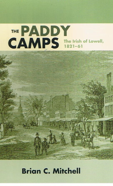 The Paddy Camps: The Irish of Lowell, 1821-61