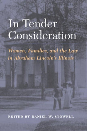 In Tender Consideration: Women, Families, and the Law in Abraham Lincoln's Illinois