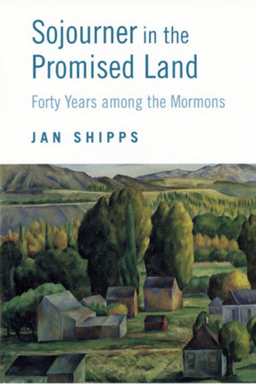 Sojourner in the Promised Land: FORTY YEARS AMONG THE MORMONS