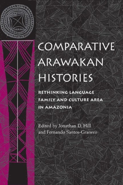 Comparative Arawakan Histories: Rethinking Language Family and Culture Area in Amazonia