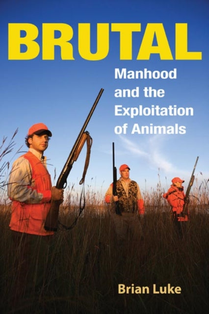 Brutal: Manhood and the Exploitation of Animals