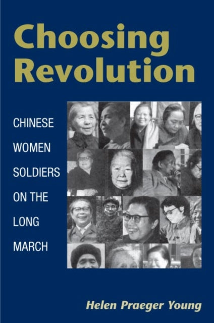 Choosing Revolution: Chinese Women Soldiers on the Long March