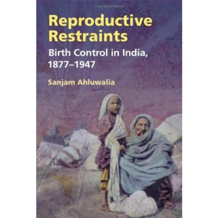 Reproductive Restraints: Birth Control in India, 1877-1947