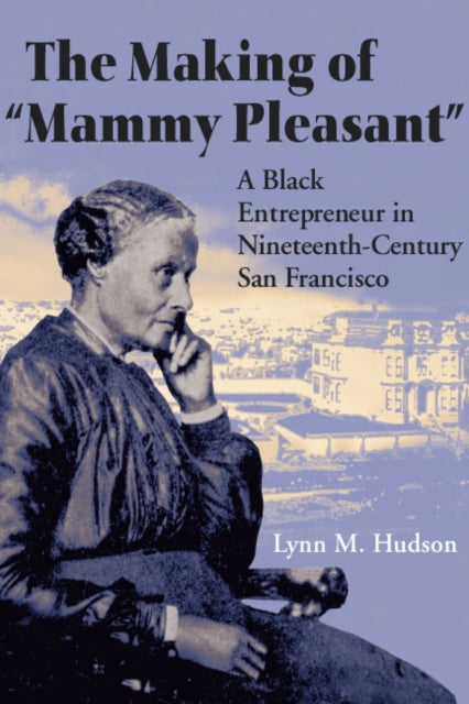 The Making of "Mammy Pleasant": A Black Entrepreneur in Nineteenth-Century San Francisco