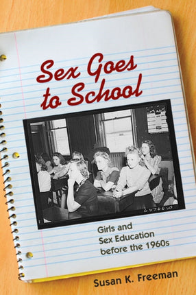 Sex Goes to School: Girls and Sex Education before the 1960s