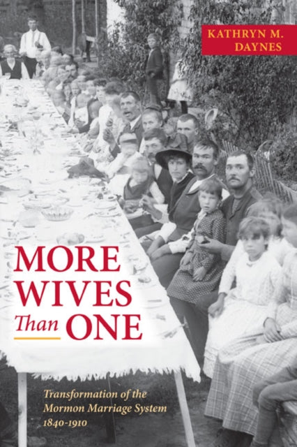 More Wives Than One: Transformation of the Mormon Marriage System, 1840-1910