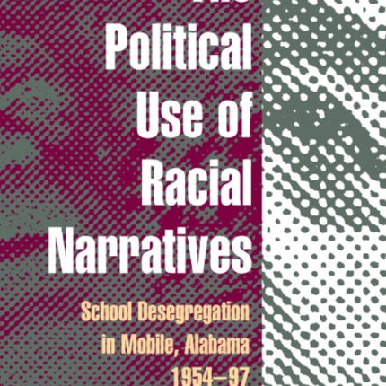 The Political Use of Racial Narratives  School Desegregation in Mobile Alabama 195497