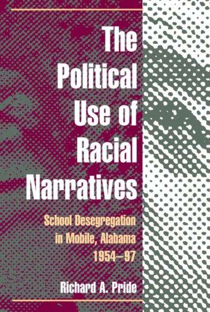 The Political Use of Racial Narratives  School Desegregation in Mobile Alabama 195497