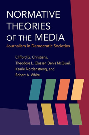 Normative Theories of the Media: Journalism in Democratic Societies