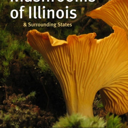 Edible Wild Mushrooms of Illinois and Surrounding States: A Field-to-Kitchen Guide