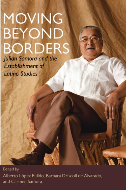Moving Beyond Borders  Julian Samora and the Establishment of Latino Studies