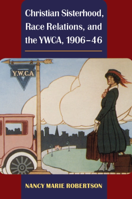 Christian Sisterhood, Race Relations, and the YWCA, 1906-46