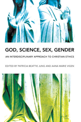 God, Science, Sex, Gender: An Interdisciplinary Approach to Christian Ethics