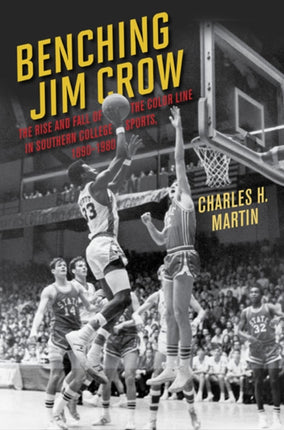 Benching Jim Crow: The Rise and Fall of the Color Line in Southern College Sports, 1890-1980