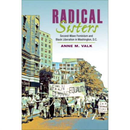 Radical Sisters: Second-Wave Feminism and Black Liberation in Washington, D.C.