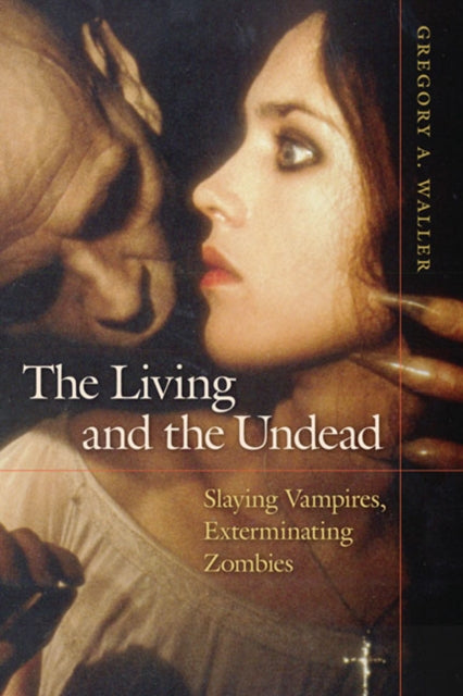 The Living and the Undead: Slaying Vampires, Exterminating Zombies