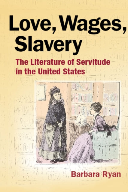 Love, Wages, Slavery: The Literature of Servitude in the United States