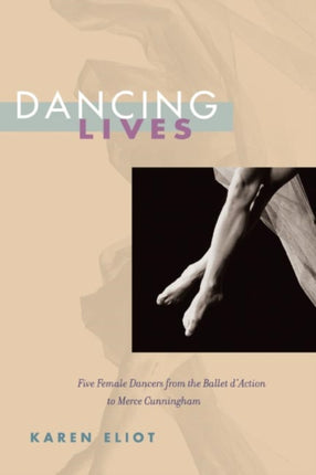 Dancing Lives: Five Female Dancers from the Ballet d'Action to Merce Cunningham