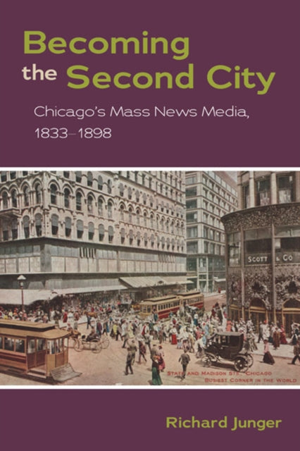 Becoming the Second City: Chicago's Mass News Media, 1833-1898