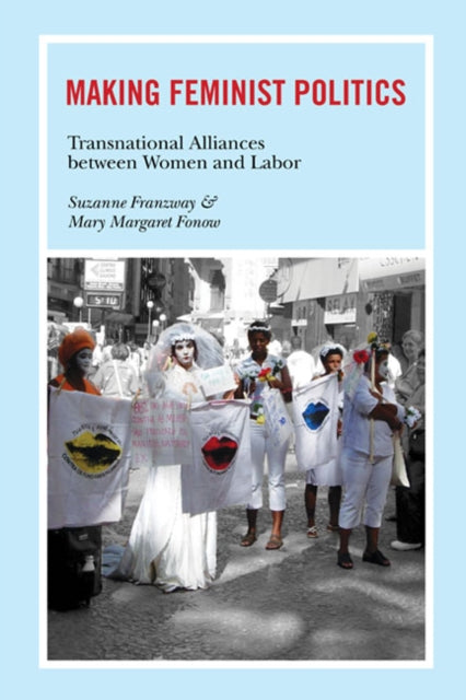 Making Feminist Politics: Transnational Alliances between Women and Labor